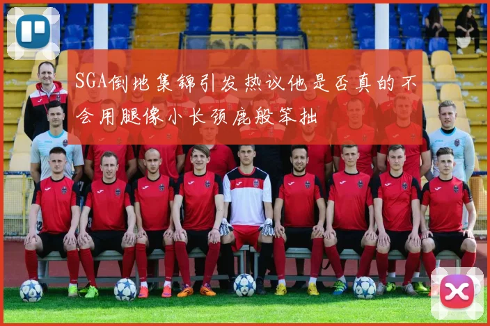 SGA倒地集锦引发热议他是否真的不会用腿像小长颈鹿般笨拙